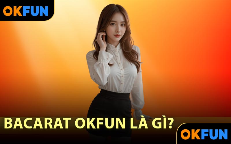 Bacarat OKFUN là gì?
