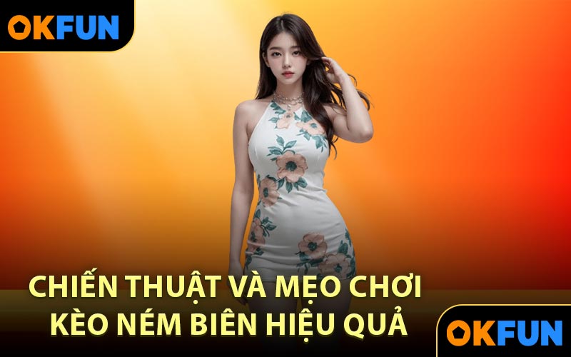 Chiến thuật và mẹo chơi Kèo Ném Biên hiệu quả