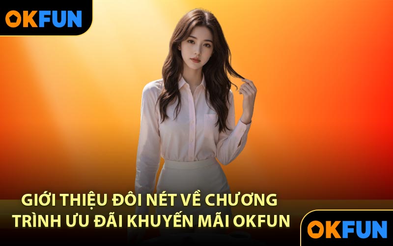 Giới thiệu đôi nét về chương trình ưu đãi khuyến mãi OKFUN