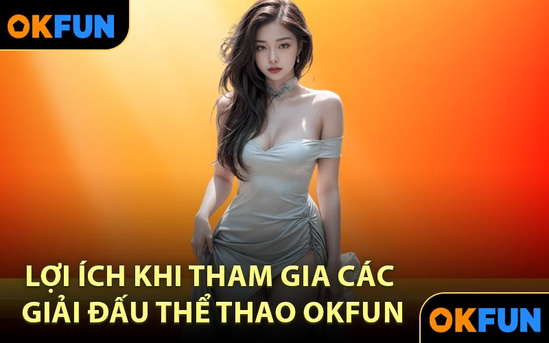 Lợi ích khi tham gia các giải đấu thể thao OKFUN