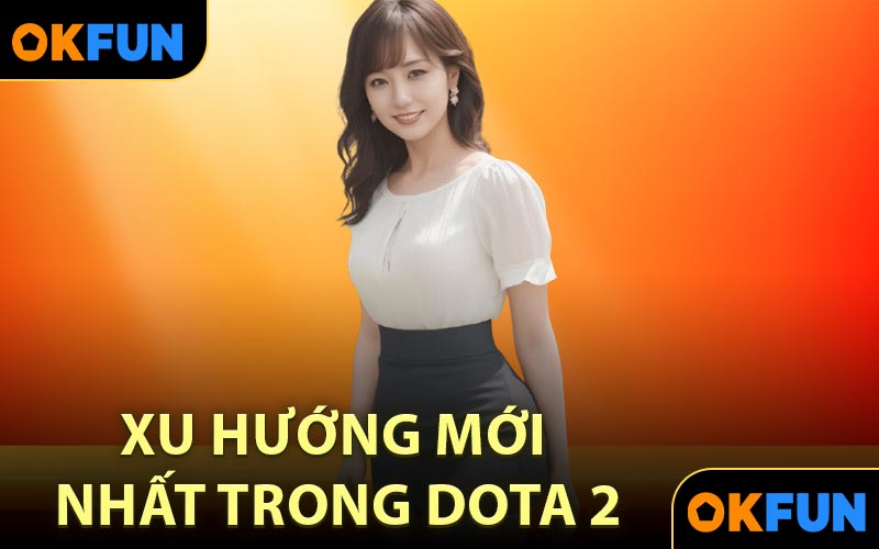 Xu hướng mới nhất trong Dota 2